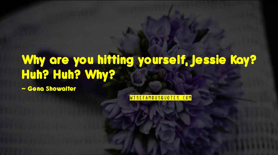Eva Cassidy Quotes By Gena Showalter: Why are you hitting yourself, Jessie Kay? Huh?