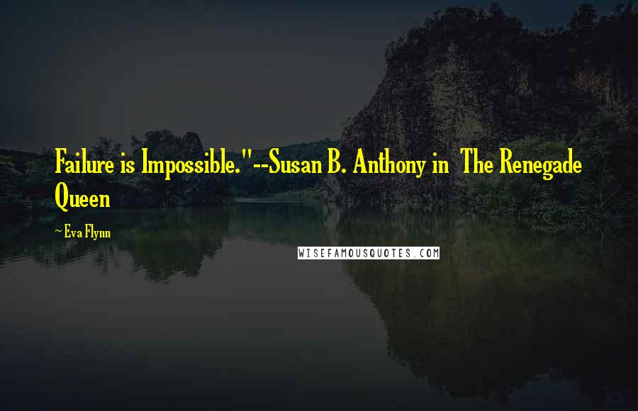 Eva Flynn quotes: Failure is Impossible."--Susan B. Anthony in The Renegade Queen