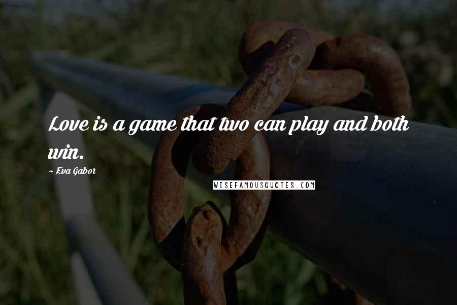 Eva Gabor quotes: Love is a game that two can play and both win.