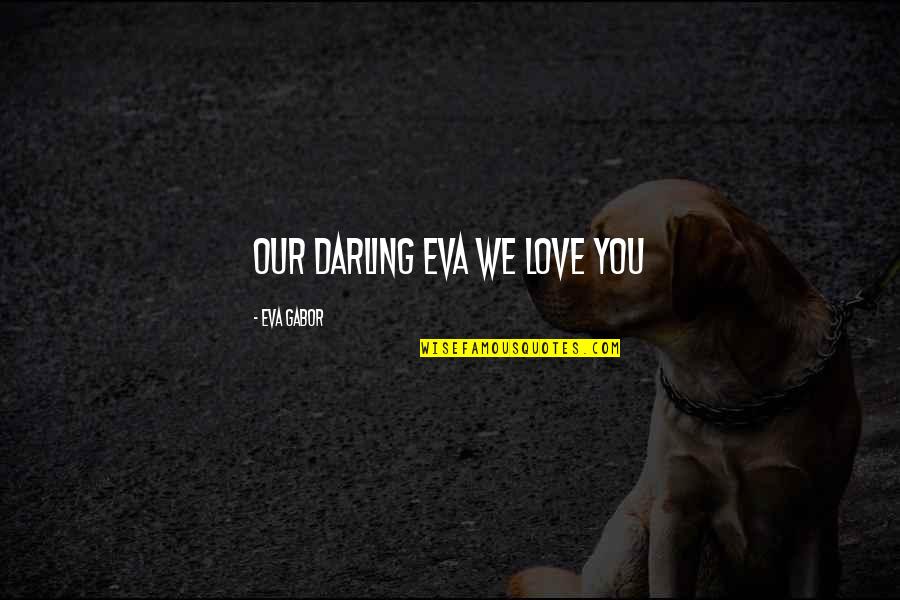 Eva Gabor Quotes By Eva Gabor: Our Darling Eva We Love You