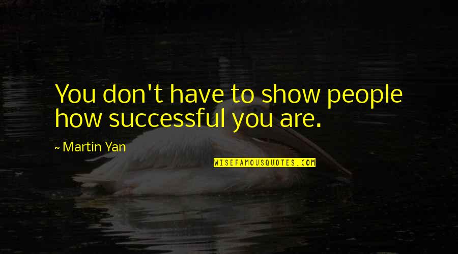 Eva Gabor Quotes By Martin Yan: You don't have to show people how successful