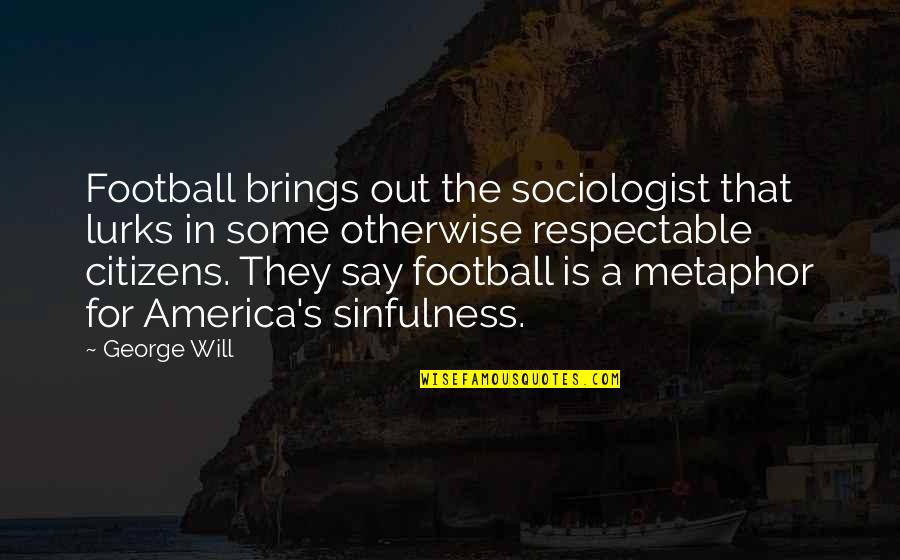 Eva Galler Holocaust Quotes By George Will: Football brings out the sociologist that lurks in