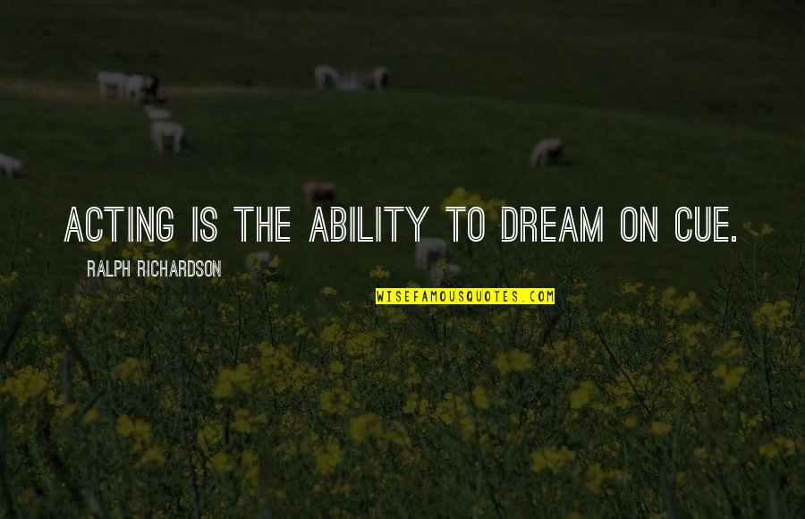 Eva Gideon Quotes By Ralph Richardson: Acting is the ability to dream on cue. Eva Gideon Quotes By Ralph Richardson: Acting is the ability to dream on cue.