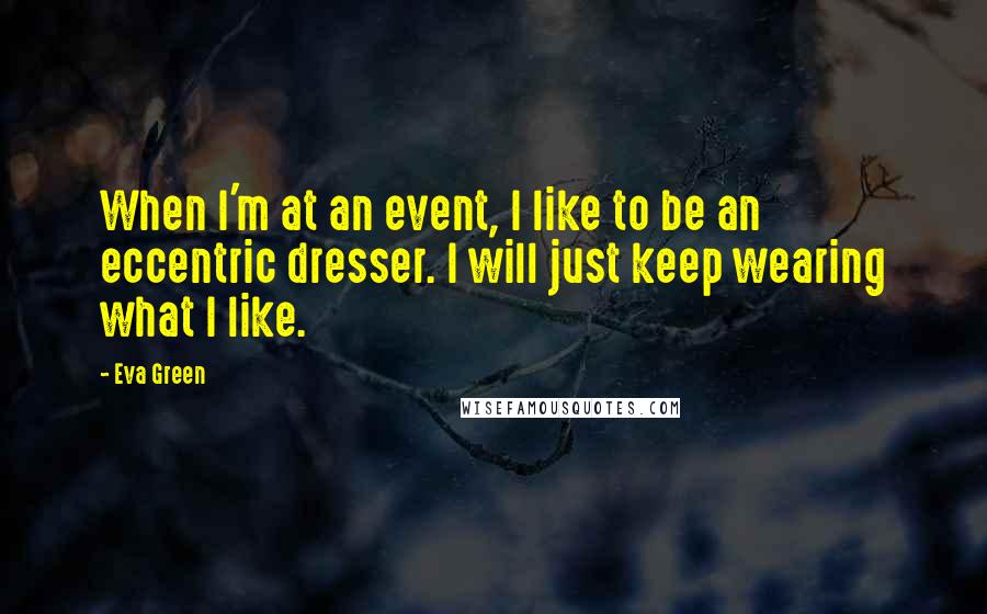 Eva Green quotes: When I'm at an event, I like to be an eccentric dresser. I will just keep wearing what I like.