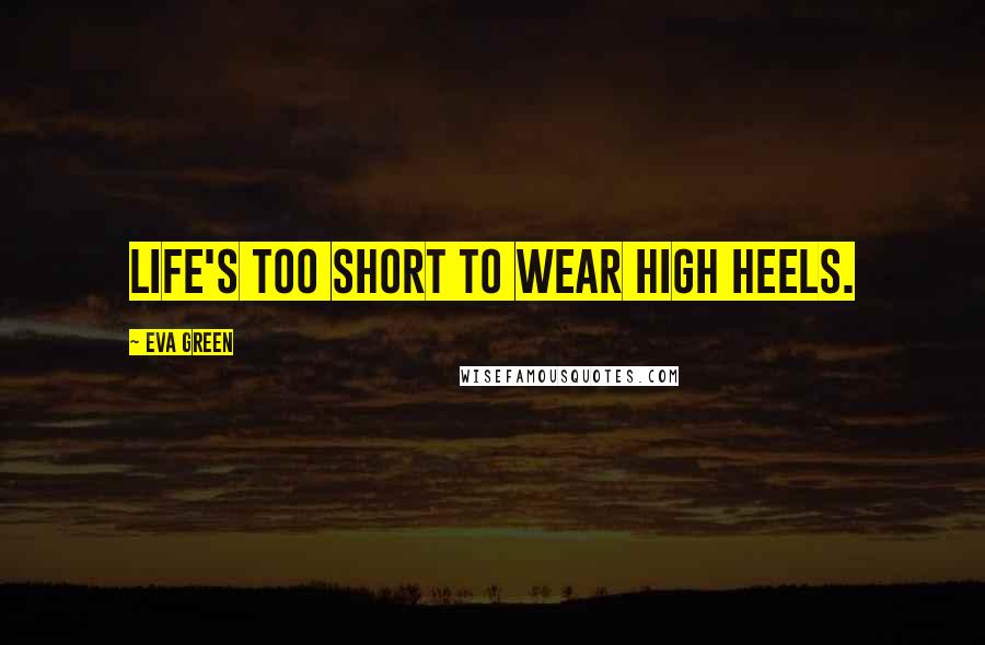 Eva Green quotes: Life's too short to wear high heels.