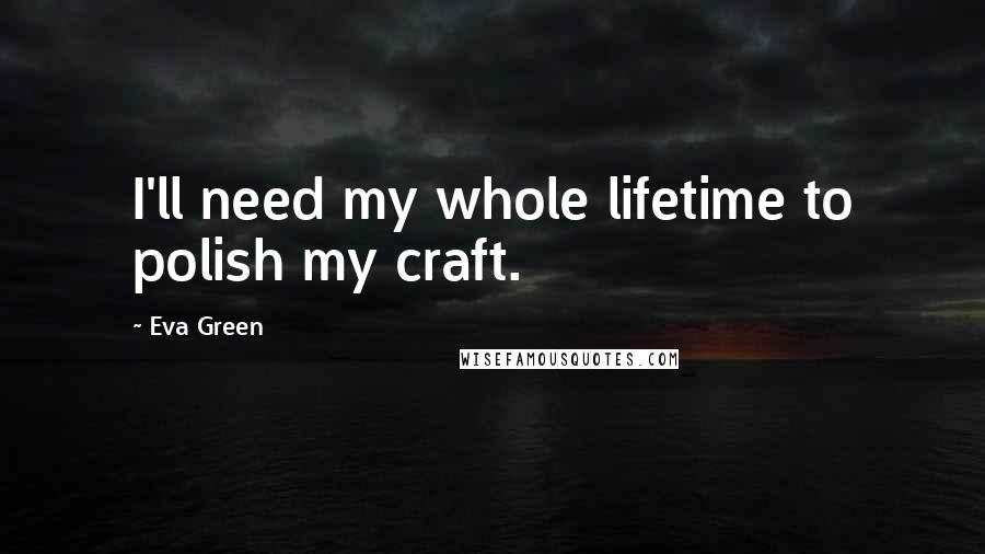 Eva Green quotes: I'll need my whole lifetime to polish my craft.