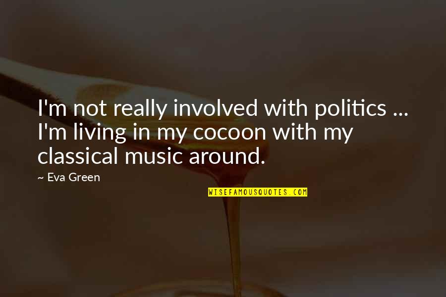Eva Green Quotes By Eva Green: I'm not really involved with politics ... I'm
