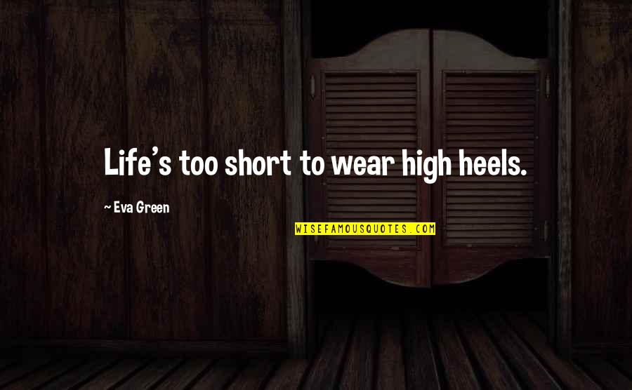 Eva Green Quotes By Eva Green: Life's too short to wear high heels.