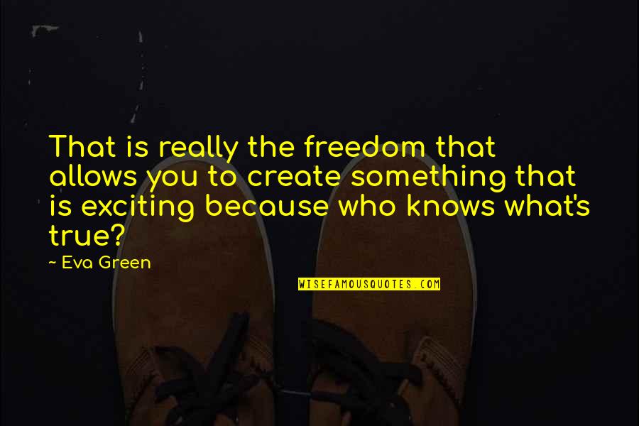 Eva Green Quotes By Eva Green: That is really the freedom that allows you