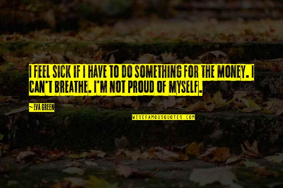 Eva Green Quotes By Eva Green: I feel sick if I have to do