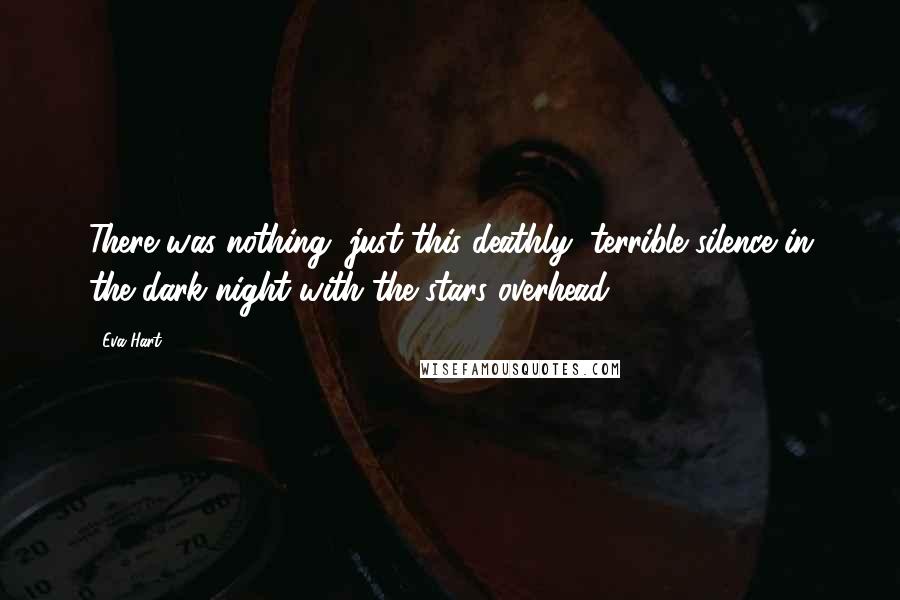 Eva Hart quotes: There was nothing, just this deathly, terrible silence in the dark night with the stars overhead.