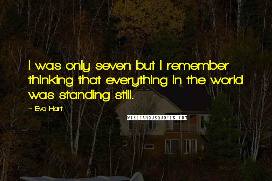 Eva Hart quotes: I was only seven but I remember thinking that everything in the world was standing still.