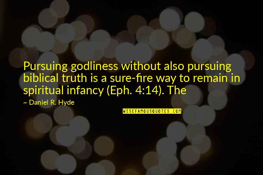 Eva Hayman Quotes By Daniel R. Hyde: Pursuing godliness without also pursuing biblical truth is