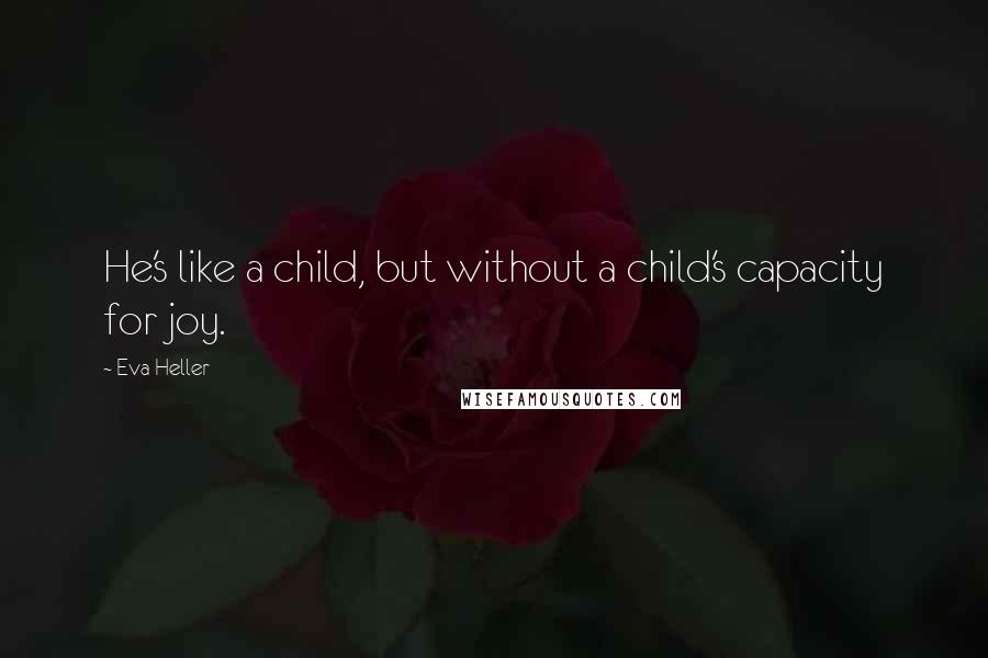 Eva Heller quotes: He's like a child, but without a child's capacity for joy.