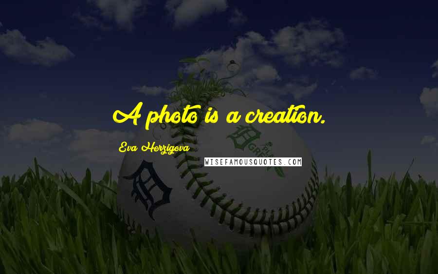 Eva Herzigova quotes: A photo is a creation.