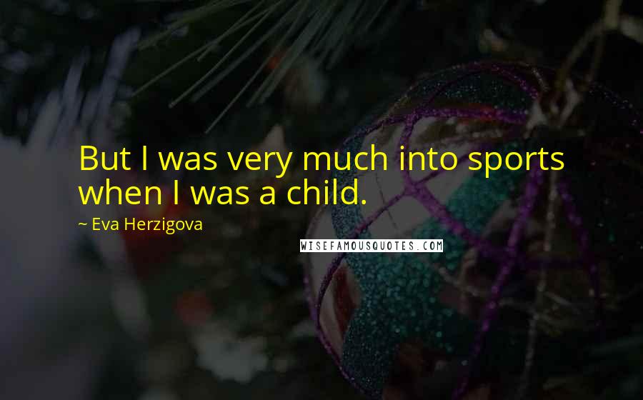 Eva Herzigova quotes: But I was very much into sports when I was a child.
