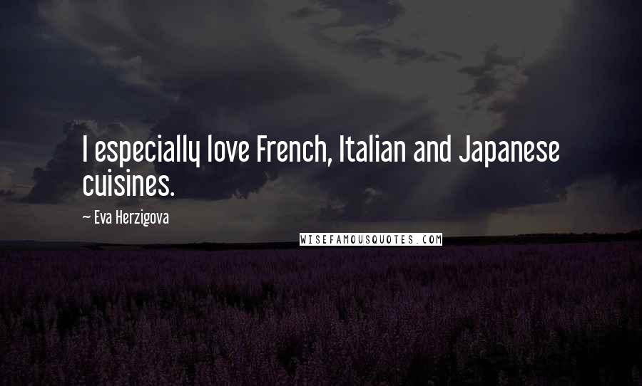 Eva Herzigova quotes: I especially love French, Italian and Japanese cuisines.