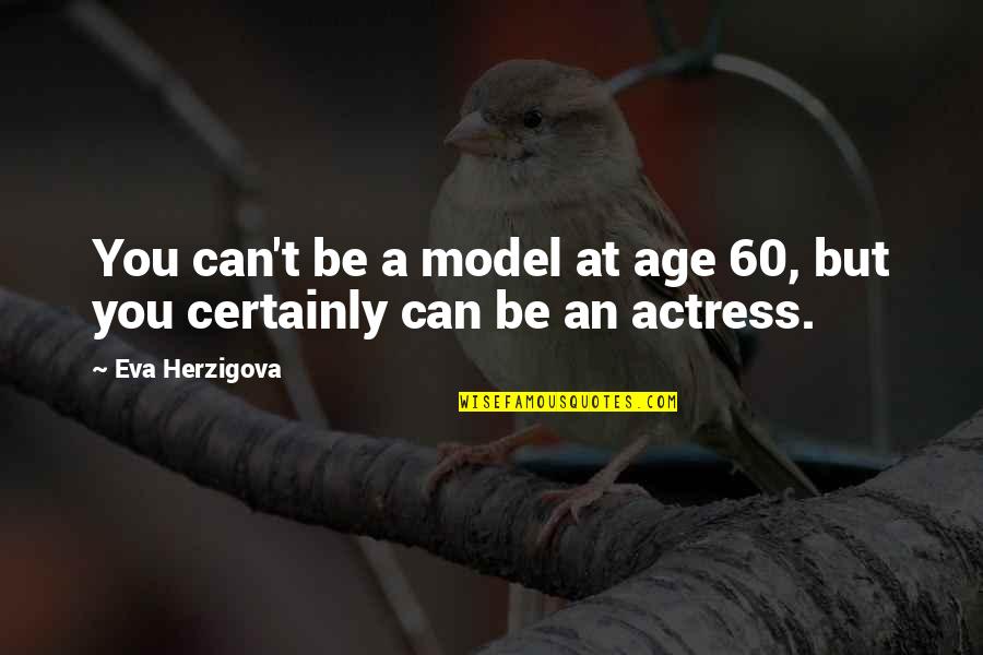 Eva Herzigova Quotes By Eva Herzigova: You can't be a model at age 60,