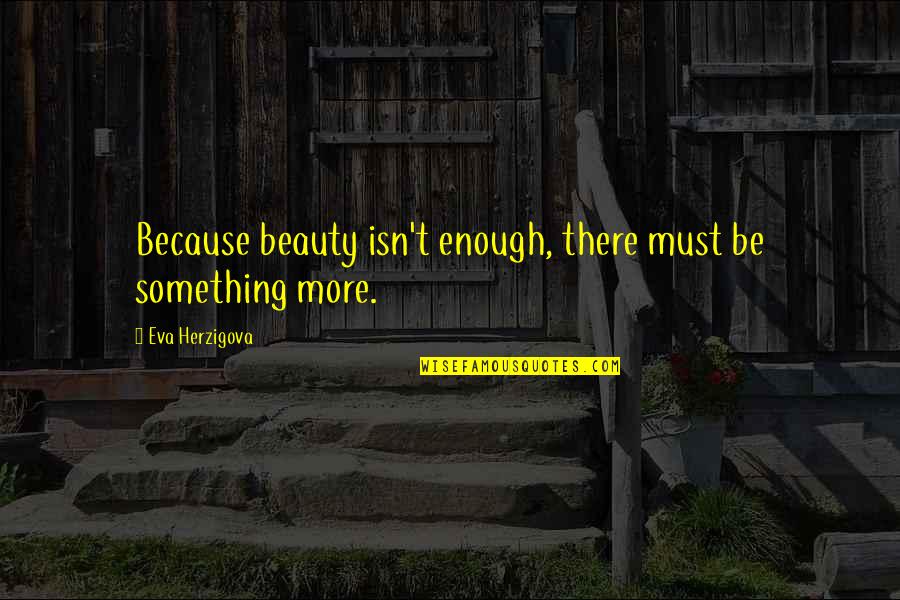 Eva Herzigova Quotes By Eva Herzigova: Because beauty isn't enough, there must be something