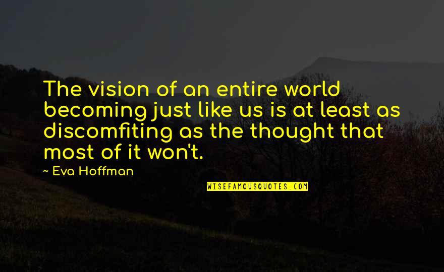 Eva Hoffman Quotes By Eva Hoffman: The vision of an entire world becoming just