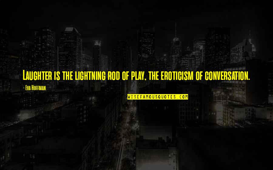 Eva Hoffman Quotes By Eva Hoffman: Laughter is the lightning rod of play, the