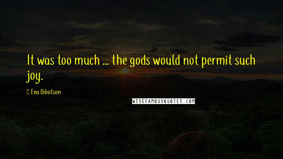 Eva Ibbotson quotes: It was too much ... the gods would not permit such joy.