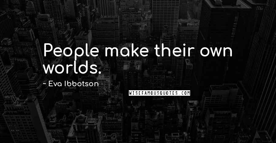 Eva Ibbotson quotes: People make their own worlds.