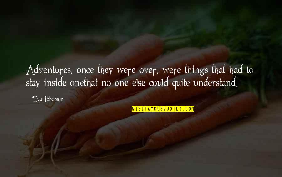 Eva Ibbotson Quotes By Eva Ibbotson: Adventures, once they were over, were things that