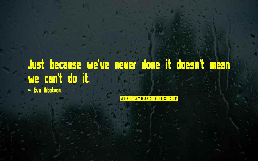 Eva Ibbotson Quotes By Eva Ibbotson: Just because we've never done it doesn't mean