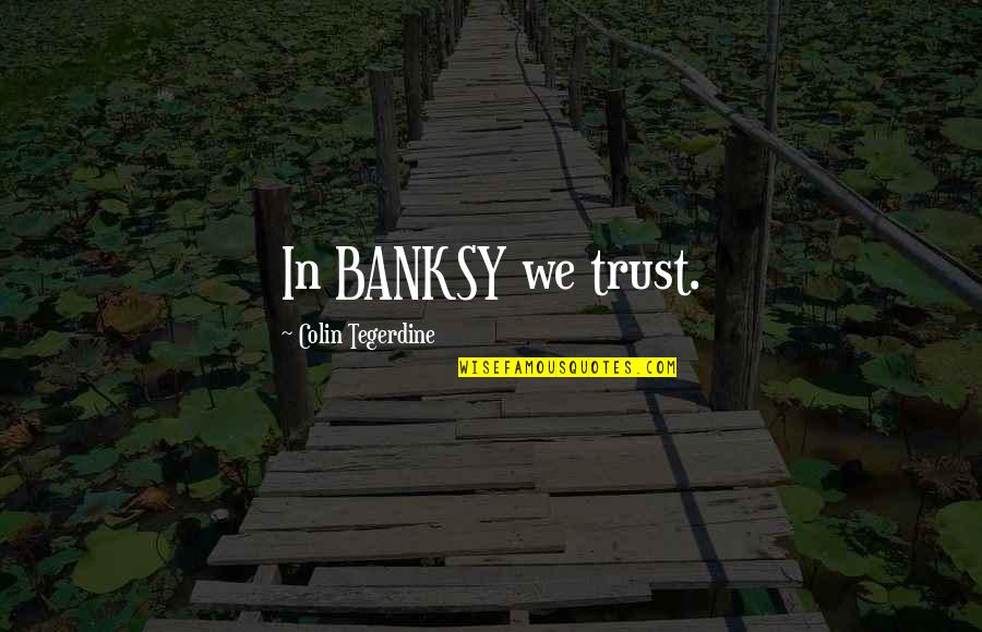 Eva Joly Quotes By Colin Tegerdine: In BANKSY we trust.