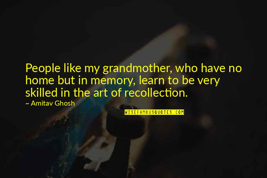 Eva Kor Quotes By Amitav Ghosh: People like my grandmother, who have no home Eva Kor Quotes By Amitav Ghosh: People like my grandmother, who have no home
