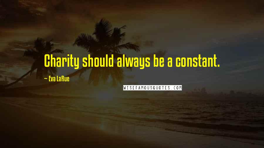 Eva LaRue quotes: Charity should always be a constant.