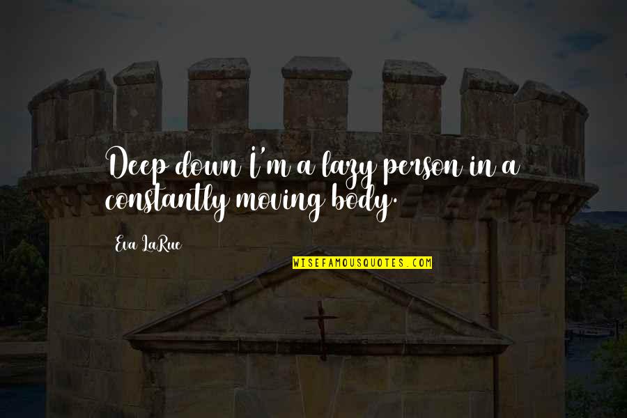 Eva Larue Quotes By Eva LaRue: Deep down I'm a lazy person in a