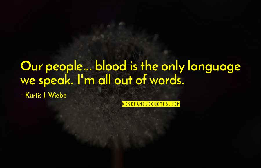 Eva Larue Quotes By Kurtis J. Wiebe: Our people... blood is the only language we