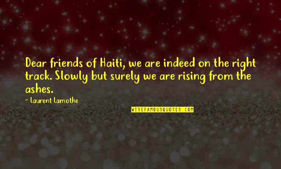 Eva Larue Quotes By Laurent Lamothe: Dear friends of Haiti, we are indeed on