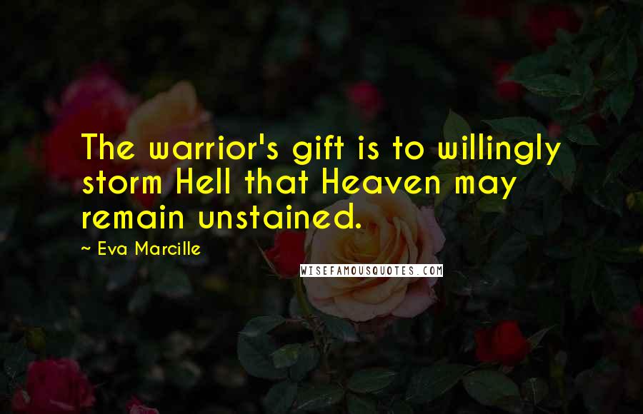 Eva Marcille quotes: The warrior's gift is to willingly storm Hell that Heaven may remain unstained.