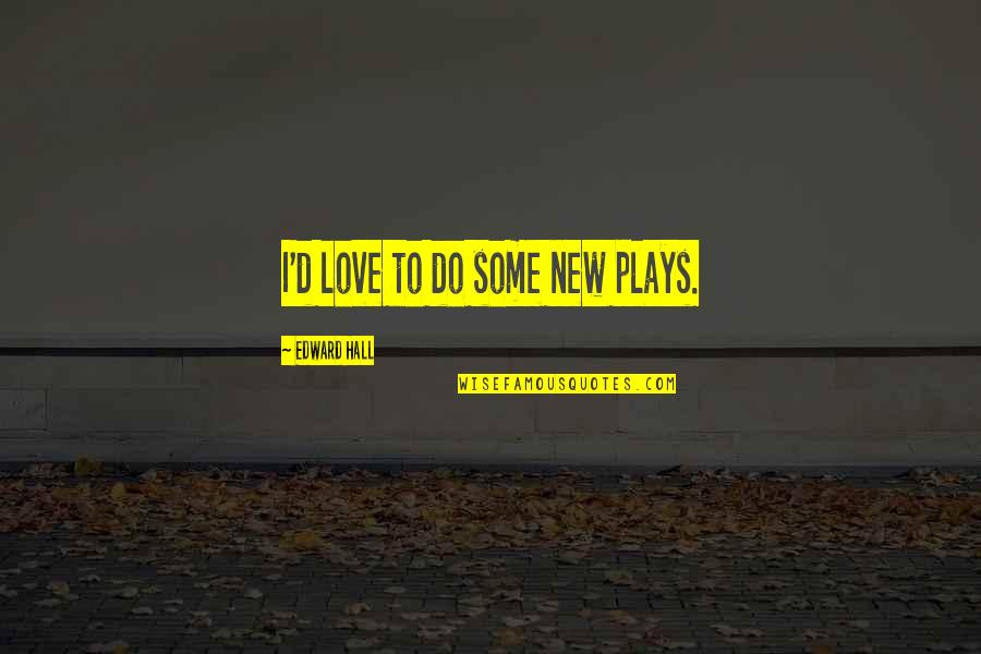 Eva Maria Walter Quotes By Edward Hall: I'd love to do some new plays.