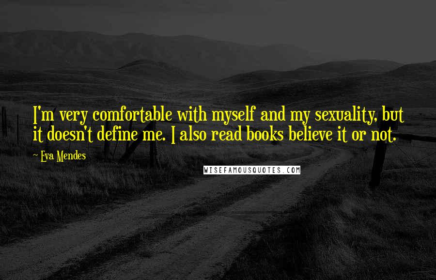Eva Mendes quotes: I'm very comfortable with myself and my sexuality, but it doesn't define me. I also read books believe it or not.