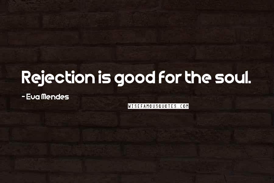 Eva Mendes quotes: Rejection is good for the soul.