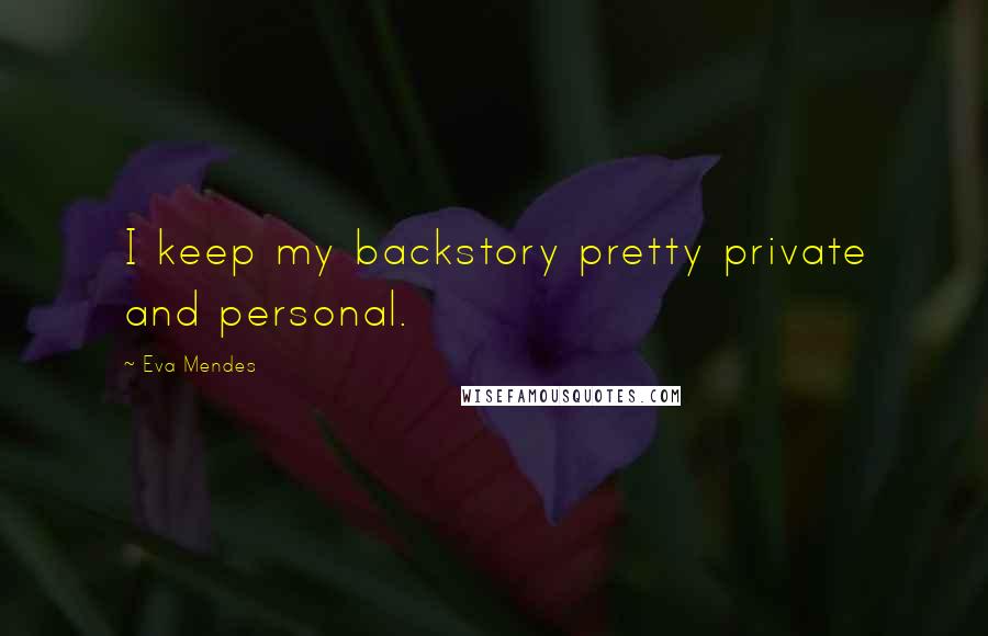 Eva Mendes quotes: I keep my backstory pretty private and personal.