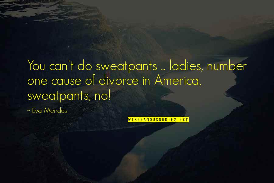 Eva Mendes Quotes By Eva Mendes: You can't do sweatpants ... ladies, number one