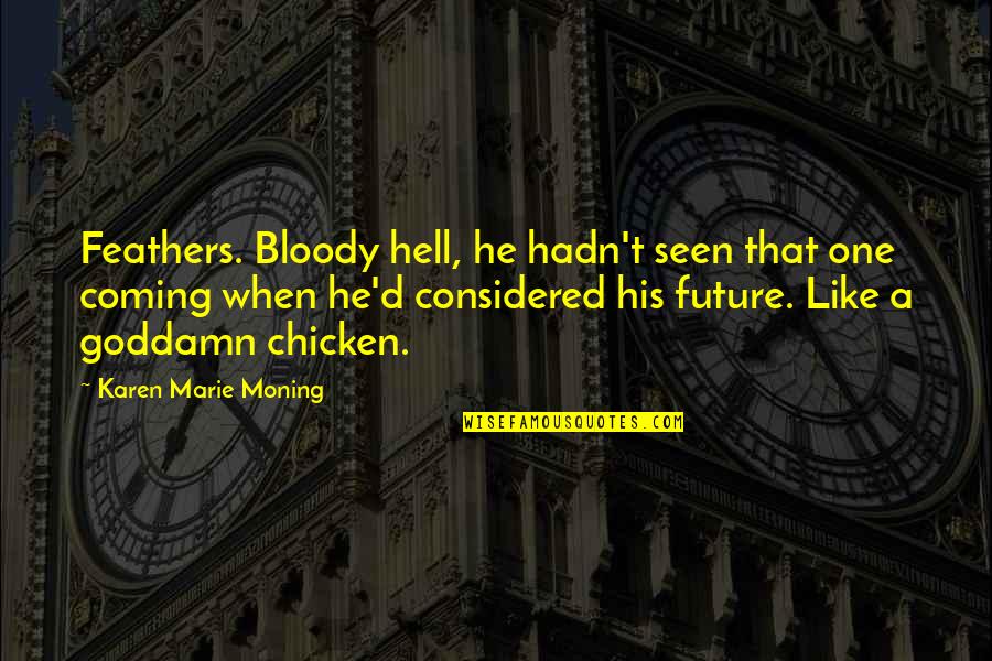 Eva Moskowitz Quotes By Karen Marie Moning: Feathers. Bloody hell, he hadn't seen that one