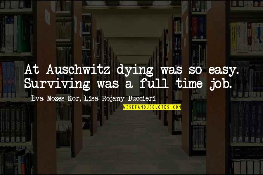 Eva Mozes Quotes By Eva Mozes Kor, Lisa Rojany Buccieri: At Auschwitz dying was so easy. Surviving was