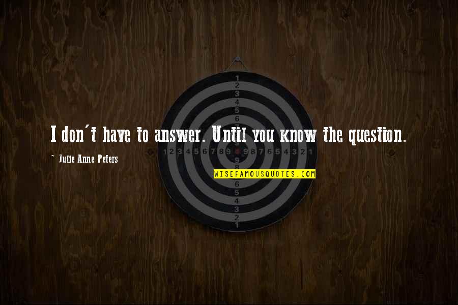 Eva Olsson Quotes By Julie Anne Peters: I don't have to answer. Until you know