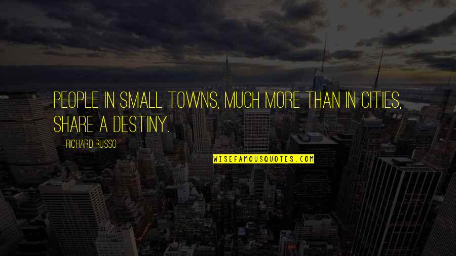 Eva Pierrakos Quotes By Richard Russo: People in small towns, much more than in