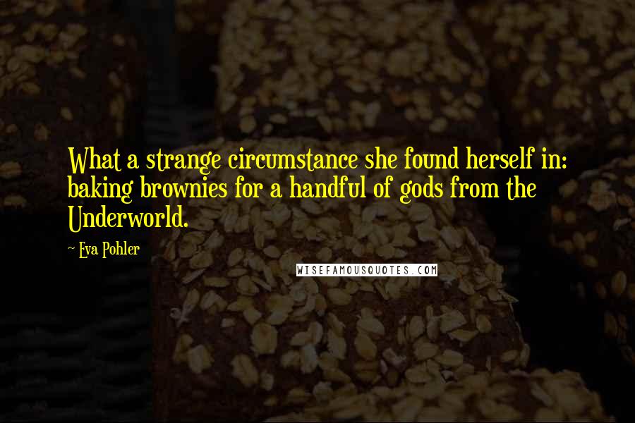 Eva Pohler quotes: What a strange circumstance she found herself in: baking brownies for a handful of gods from the Underworld.