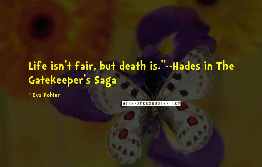 Eva Pohler quotes: Life isn't fair, but death is."--Hades in The Gatekeeper's Saga