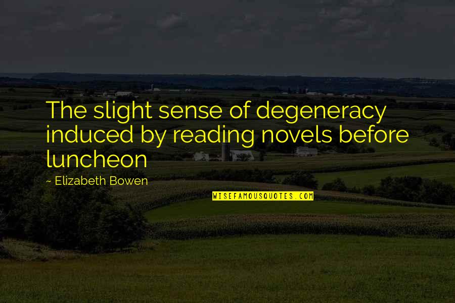 Evaccess Quotes By Elizabeth Bowen: The slight sense of degeneracy induced by reading