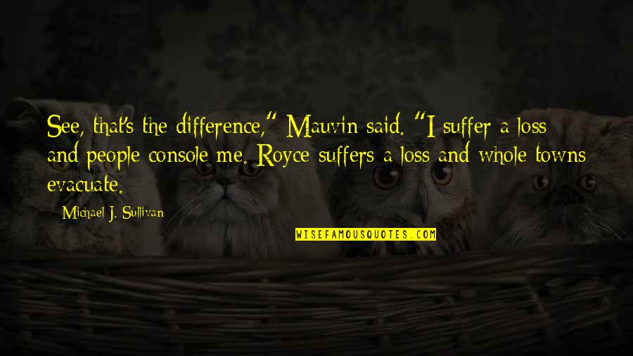 Evacuate Quotes By Michael J. Sullivan: See, that's the difference," Mauvin said. "I suffer