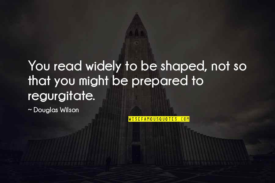 Evacuated Synonym Quotes By Douglas Wilson: You read widely to be shaped, not so